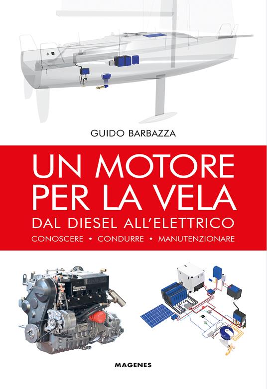 Un motore per la vela. Dal diesel all'elettrico, conoscere, condurre, manutenzionare - Guido Barbazza - copertina