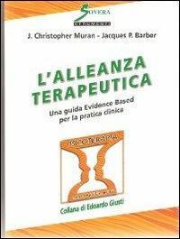 L' alleanza terapeutica. Una guida Evidence Based per la pratica clinica - J. Christopher Muran,Jacques P. Barber - copertina