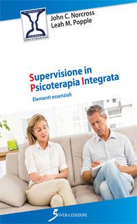 Supervisione in psicoterapia integrata. Elementi essenziali - John C. Norcross,Leah M. Popple - copertina