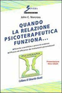 Quando la relazione psicoterapeutica funziona... - John C. Norcross - copertina