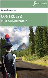 Control+Z. Dove sto andando? - Alessandro Ventura - copertina