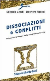 Dissociazioni e conflitti. Valutazioni e terapie delle unità traumatizzate - Edoardo Giusti,Eleonora Picerni - copertina