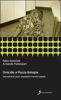 Omicidio a piazza Bologna. Una storia di sicari, mandanti e servizi segreti - Fabio Sanvitale,Armando Palmegiani - copertina