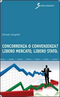 Concorrenza o convenienza? Libero mercato, libero Stato - Michele Vangelisti - copertina