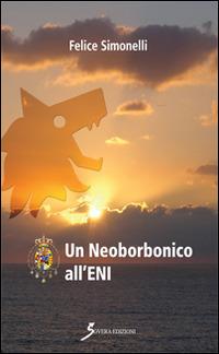 Un neoborbonico all'Eni - Felice Simonelli - copertina