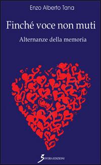 Finché voce non muti. Alternanze della memoria - Enzo A. Tana - copertina