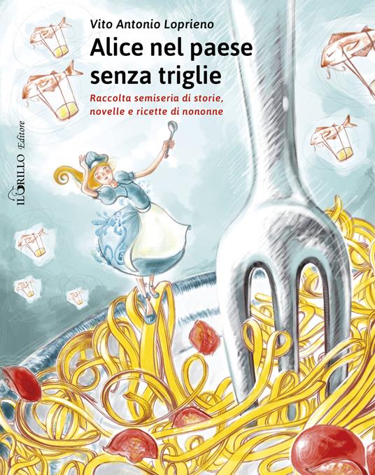 Alice nel paese senza triglie. Raccolta semiseria di storie e ricette di nonne - Vito Antonio Loprieno - copertina