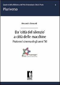 Da «città del silenzio» a città delle macchine. Prato nel cinema degli anni '50 - Alessandro Bernardi - copertina