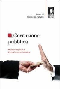 Corruzione pubblica. Repressione penale e prevenzione amministrativa. Atti del Seminario (Firenze, 6 maggio 2011) - copertina
