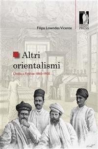 Altri orientalismi. L'India a Firenze 1860-1900 - Filipa Lowndes Vicente,M. Ivani - ebook