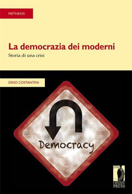 La democrazia dei moderni. Storia di una crisi - Dino Costantini - copertina