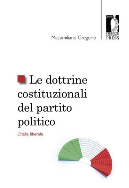 Le dottrine costituzionali del partito politico. L'Italia liberale - Massimiliano Gregorio - copertina