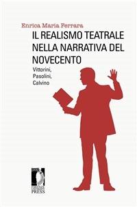 Il realismo teatrale nella narrativa del Novecento. Vittorini, Pasolini, Calvino - Enrica M. Ferrara - ebook