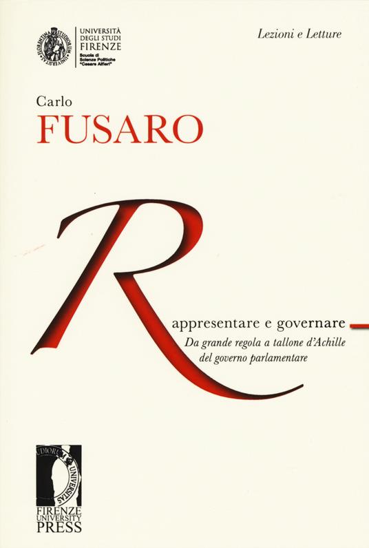 Rappresentare e governare. Da grande regola a tallone d'Achille del governo parlamentare - Carlo Fusaro - copertina