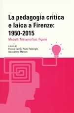 La pedagogia critica e laica a Firenze: 1950-2015. Modelli. Metamorfosi. Figure