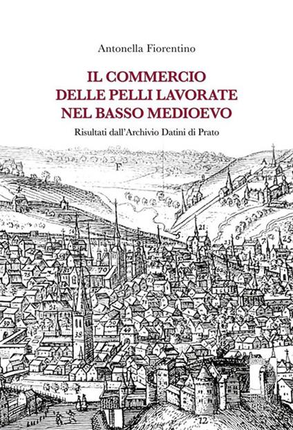 Il commercio delle pelli lavorate nel basso Medioevo. Risultati dall'Archivio Datini di Prato - Antonella Fiorentino - ebook