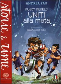 Uniti alla meta. Rugby Rebels - Andrea Pau - copertina