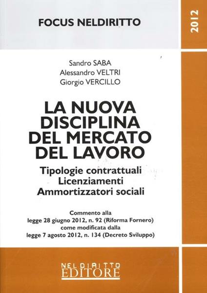 La nuova disciplina del mercato del lavoro. Tipologie contrattuali licenziamenti ammortizzatori sociali - Sandro Saba,Alessandro Veltri,Giorgio Vercillo - copertina