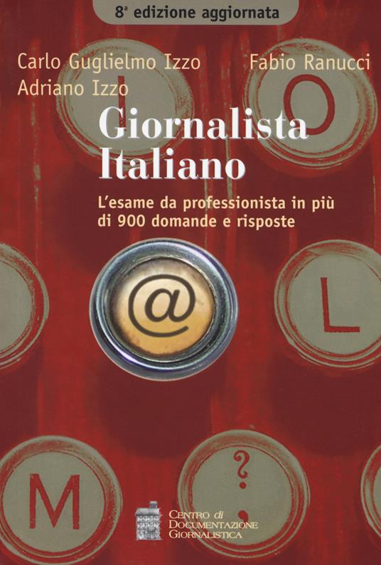 Giornalista italiano. L'esame da professionista in più di 900 domande e risposte - Carlo G. Izzo,Fabio Ranucci,Adriano Izzo - copertina