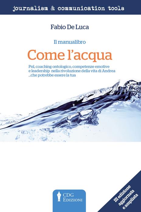 Come l'acqua. PNL, coaching ontologico, competenze emotive e leadership nella rivoluzione della vita di Andrea... che potrebbe essere la tua. Ediz. ampliata - Fabio De Luca - copertina