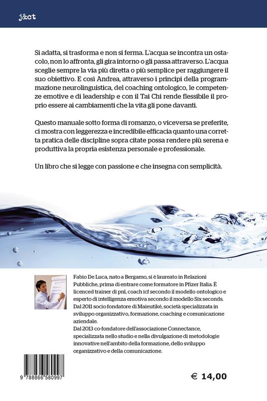 Come l'acqua. PNL, coaching ontologico, competenze emotive e leadership nella rivoluzione della vita di Andrea... che potrebbe essere la tua. Ediz. ampliata - Fabio De Luca - 2