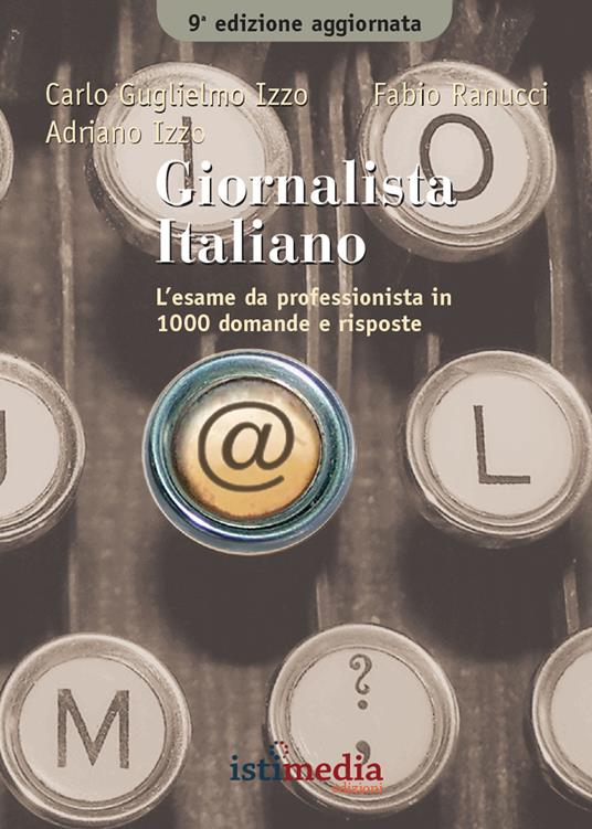 Giornalista italiano. L'esame da professionista in più di 1000 domande e risposte - Carlo G. Izzo,Fabio Ranucci,Adriano Izzo - copertina