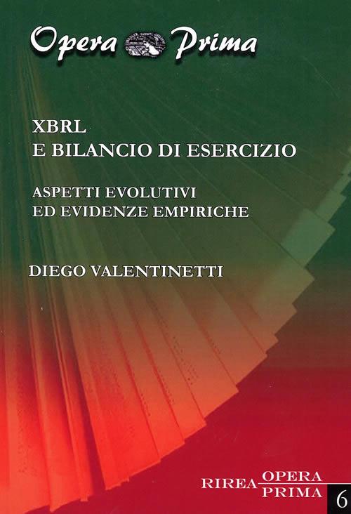 XBRL e bilancio di esercizio. Aspetti evolutivi ed evidenze empiriche -  Diego Valentinetti - Libro - RIREA - Opera prima | IBS