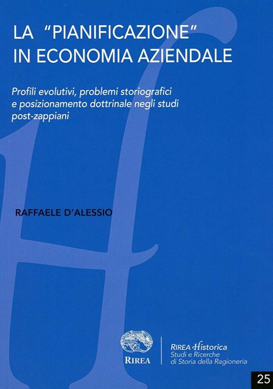 La «pianificazione» in economia aziendale. Profili evolutivi, problemi storiografici e posizionamento dottrinale negli studi post-zappiani - Raffaele D'Alessio - copertina