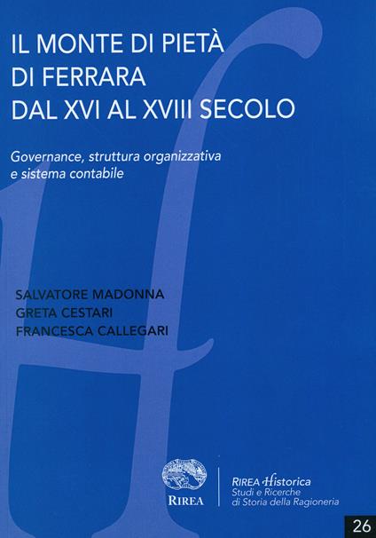 Il Monte di Pietà di Ferrara dal XVI al XVIII secolo. Governance, struttura organizzativa e sistema contabile - Salvatore Madonna,Greta Cestari,Francesca Callegari - copertina