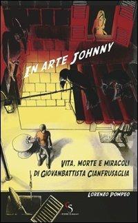 In arte Johnny. Vita, morte e miracoli di Giovanbattista Cianfrusaglia - Lorenzo Pompeo - copertina