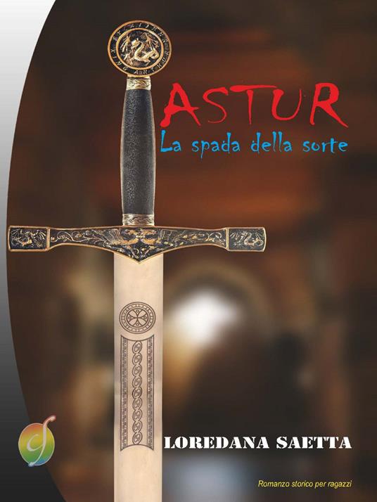 Astur. La spada della sorte - Loredana Saetta - copertina