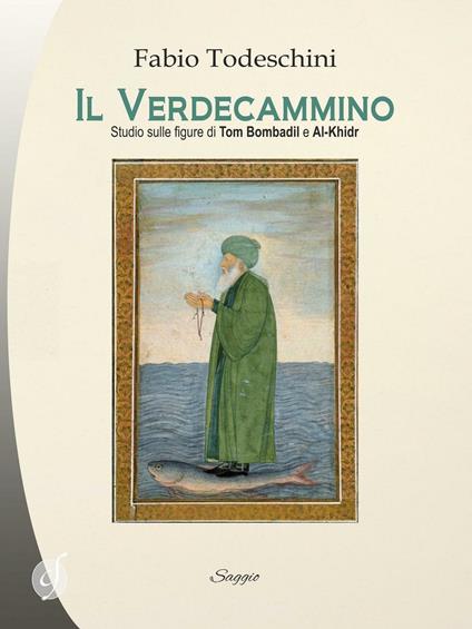 Il verdecammino. Studio sulle figure di Tom Bombadil e Al-Khirdr - Fabio Todeschini - copertina