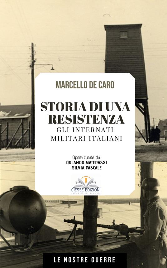 Storia di una resistenza. Gli internati militari italiani - Marcello De Caro,Orlando Materassi,Silvia Pascale - ebook