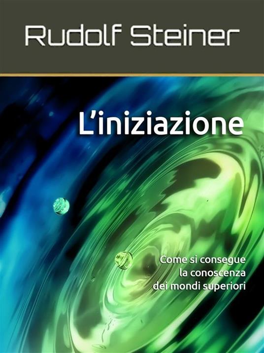 L' iniziazione - Rudolf Steiner - ebook