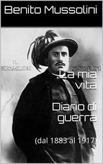 La mia vita. Diario di guerra (dal 1883 al 1917)