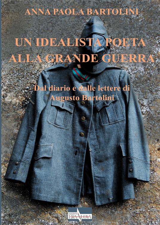 Un idealista poeta alla Grande Guerra. Dal diario e dalle lettere di Augusto Bartolini - Anna Paola Bartolini - copertina