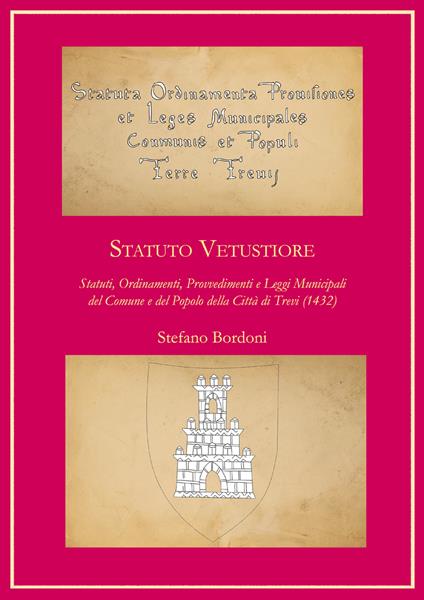 Statuto Vetustiore. Statuti, ordinamenti, provvedimenti e leggi municipali del Comune e del popolo della città di Trevi (1432) - Stefano Bordoni - copertina