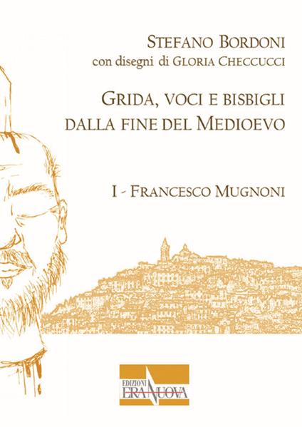 Grida, voci e bisbigli dalla fine del Medioevo. Vol. 1: Francesco Mugnoni. - Stefano Bordoni - copertina