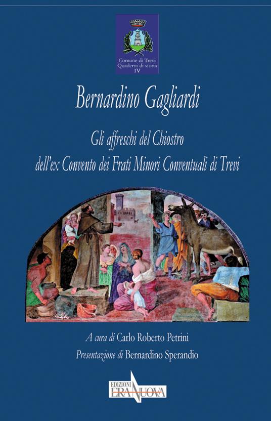 Bernardino Gagliardi. Gli affreschi del Chiostro dell'ex Convento dei Frati Minori Conventuali di Trevi. Ediz. illustrata - copertina