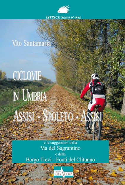 Ciclovie in Umbria. Assisi-Spoleto-Assisi e le suggestioni della Via del Sagrantino e della Borgo Trevi-Fonti del Clitunno - Vito Santamaria - copertina