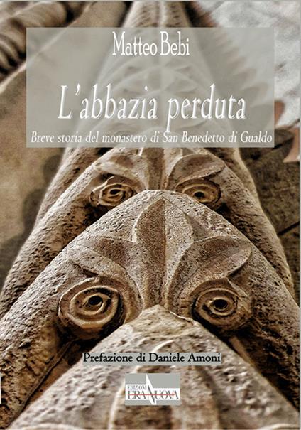 L' abbazia perduta. Breve storia del monastero di San Benedetto di Gualdo - Matteo Bebi - copertina