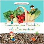 Come nascono l'insalata e altre verdure? Scopriamo insieme. Ediz. illustrata