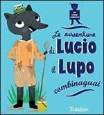 Le avventure di Lucio il lupo combinaguai. Ediz. illustrata