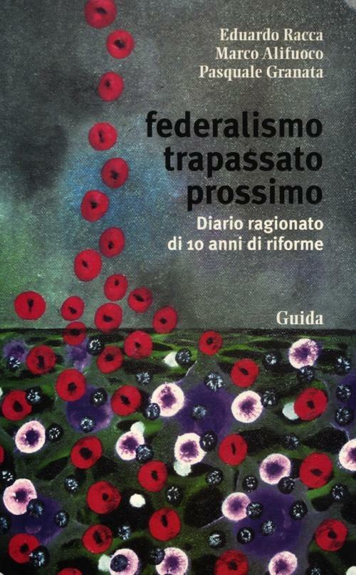 Federalismo trapassato prossimo. Diario ragionato di 10 anni di riforme - Eduardo Racca,Marco Alifuoco,Pasquale Granata - copertina