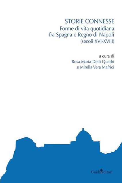 Storie connesse. Forme di vita quotidiana fra Spagna e Regno di Napoli (secoli XVI-XVIII) - Rosa Maria Delli Quadri,Mirella Vera Mafrici - ebook