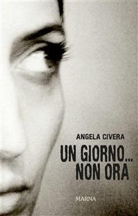 Un giorno... non ora - Angela Civera - ebook