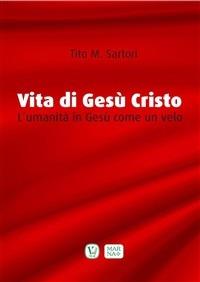 Vita di Gesù Cristo. L'umanità in Gesù come un velo - Tito M. Sartori - ebook