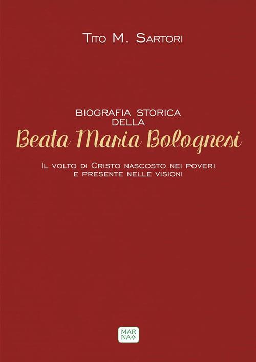 Biografia storica della beata Maria Bolognesi. Il volto di Cristo nascosto nei poveri e presente nelle visioni - Tito M. Sartori - ebook