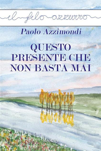 Questo presente che non basta mai - Paolo Azzimondi - ebook