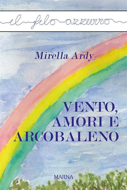 Vento, amori e arcobaleno - Mirella Ardy - ebook